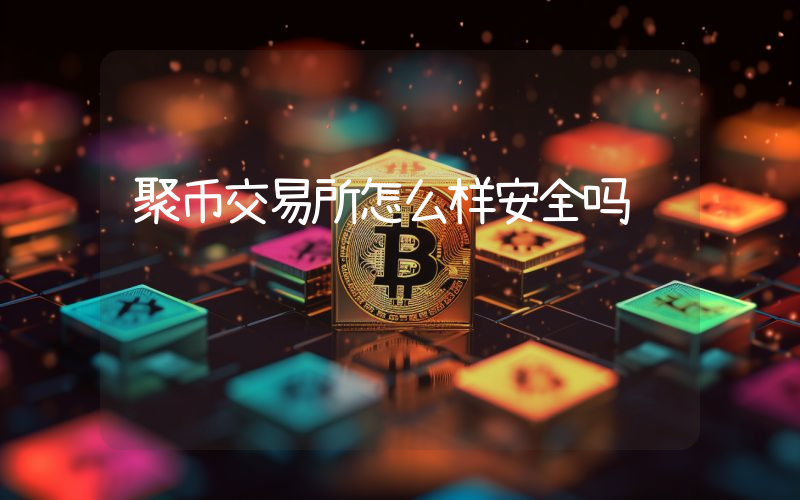 聚币交易所怎么样安全吗