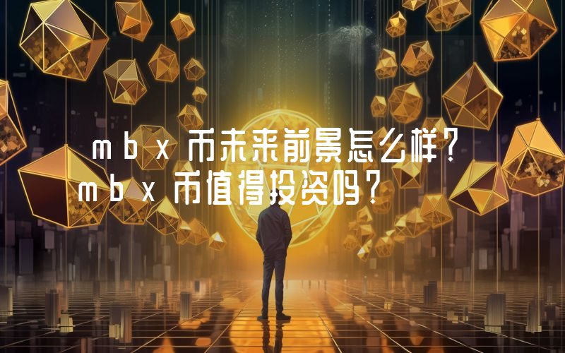 mbx币未来前景怎么样？mbx币值得投资吗？